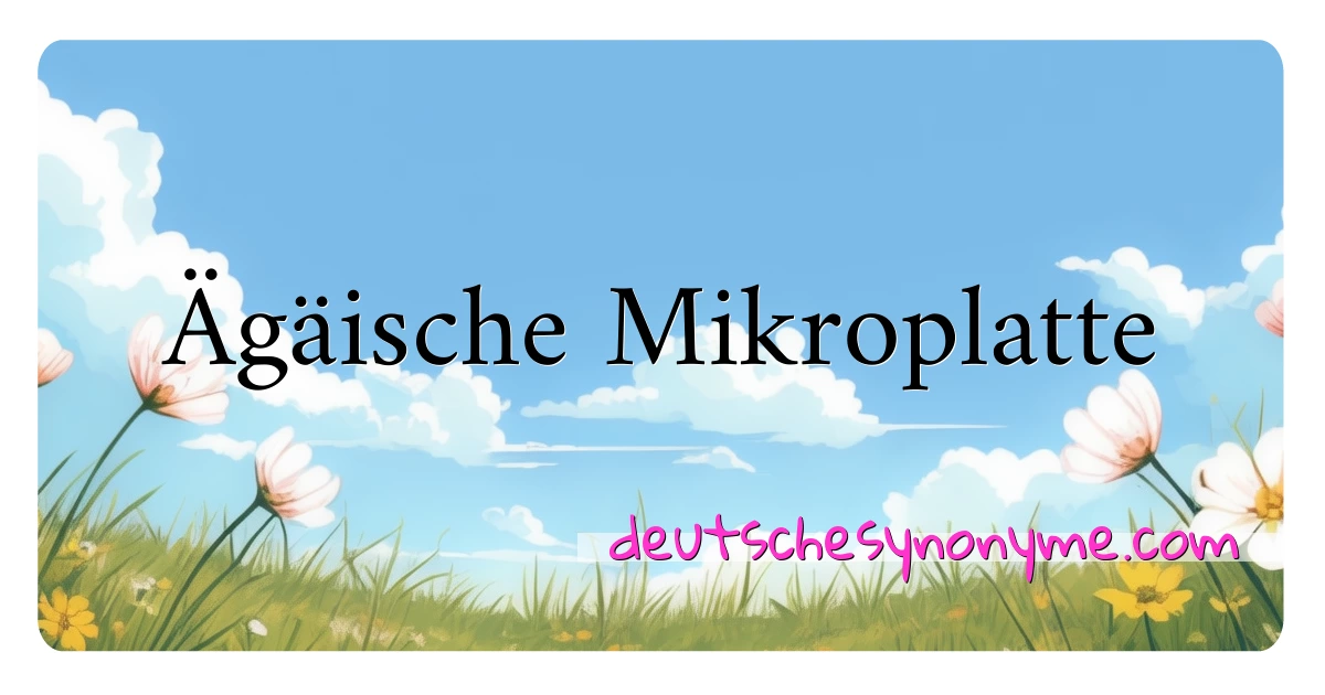 Ägäische Mikroplatte Synonyme Kreuzworträtsel bedeuten Erklärung und Verwendung