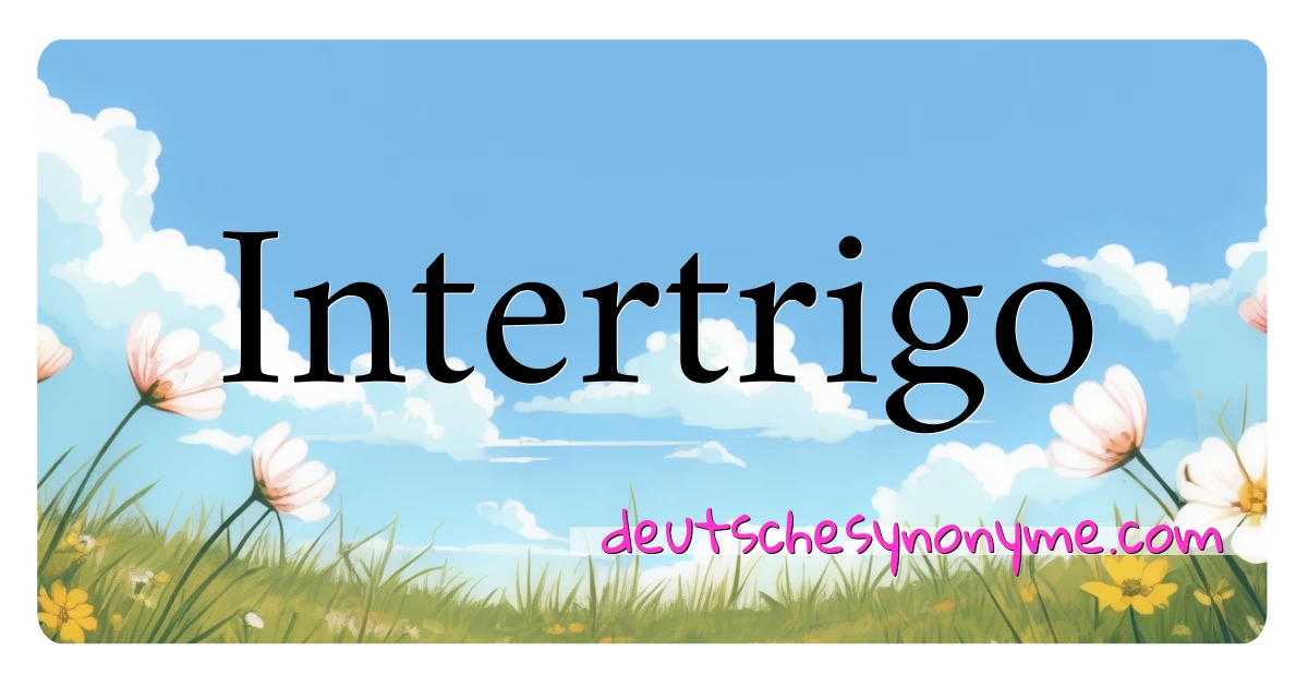 Intertrigo Synonyme Kreuzworträtsel bedeuten Erklärung und Verwendung