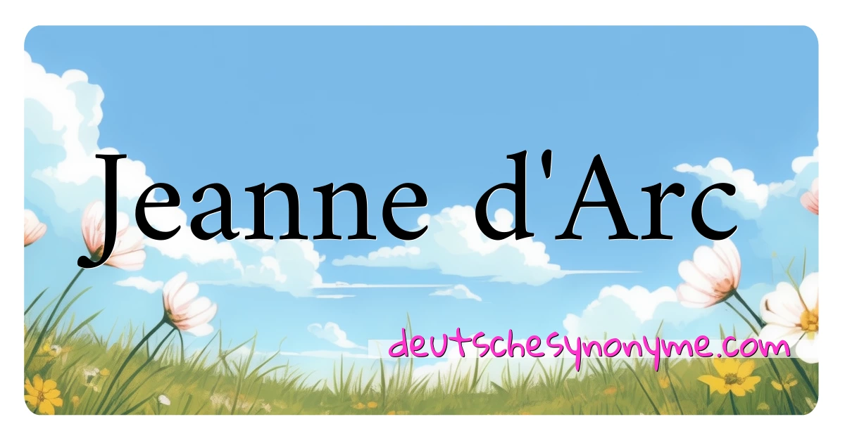 Jeanne d'Arc Synonyme Kreuzworträtsel bedeuten Erklärung und Verwendung