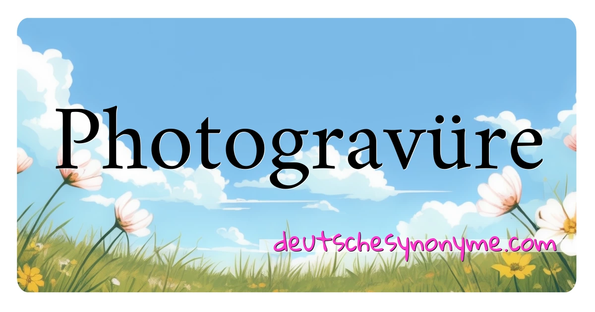 Photogravüre Synonyme Kreuzworträtsel bedeuten Erklärung und Verwendung