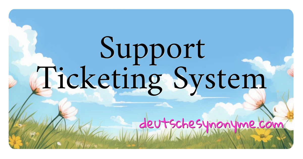 Support Ticketing System Synonyme Kreuzworträtsel bedeuten Erklärung und Verwendung