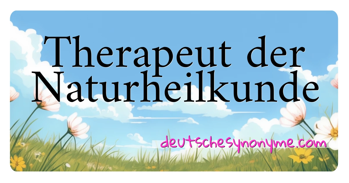 Therapeut der Naturheilkunde Synonyme Kreuzworträtsel bedeuten Erklärung und Verwendung