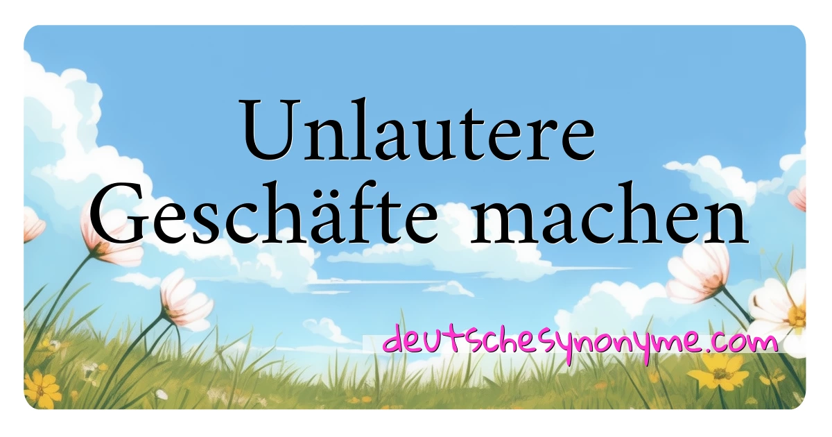 Unlautere Geschäfte machen Synonyme Kreuzworträtsel bedeuten Erklärung und Verwendung