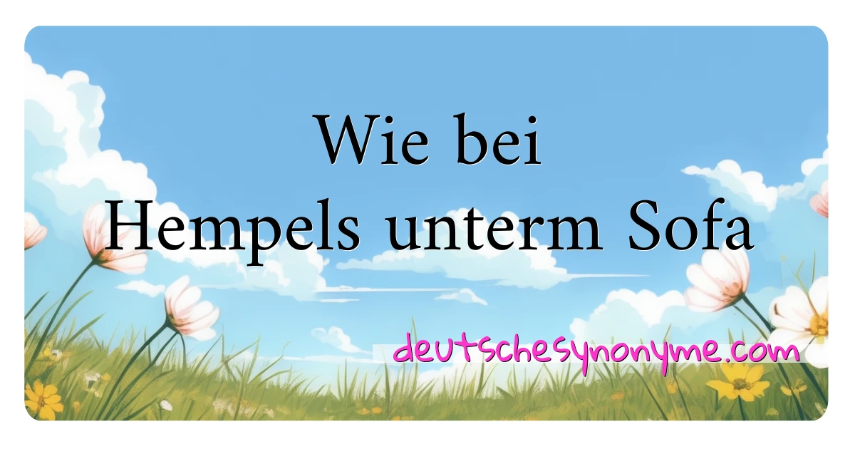 Wie bei Hempels unterm Sofa Synonyme Kreuzworträtsel bedeuten Erklärung und Verwendung