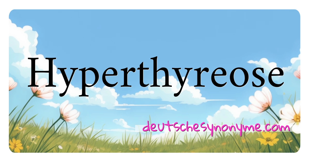 Hyperthyreose Synonyme Kreuzworträtsel bedeuten Erklärung und Verwendung