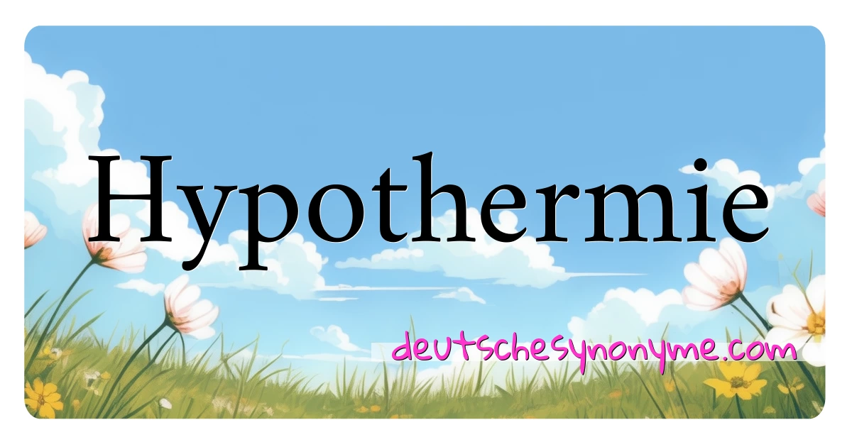 Hypothermie Synonyme Kreuzworträtsel bedeuten Erklärung und Verwendung