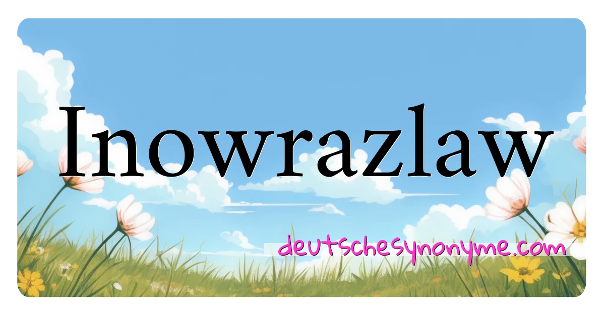 Inowrazlaw Synonyme Kreuzworträtsel bedeuten Erklärung und Verwendung