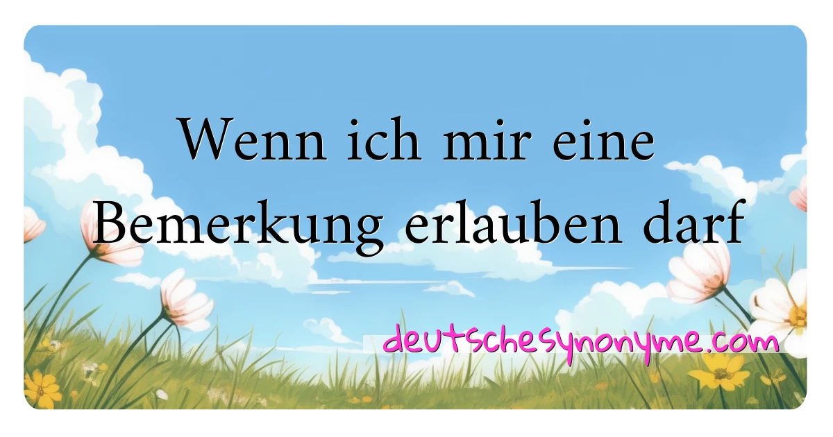 Wenn ich mir eine Bemerkung erlauben darf Synonyme Kreuzworträtsel bedeuten Erklärung und Verwendung