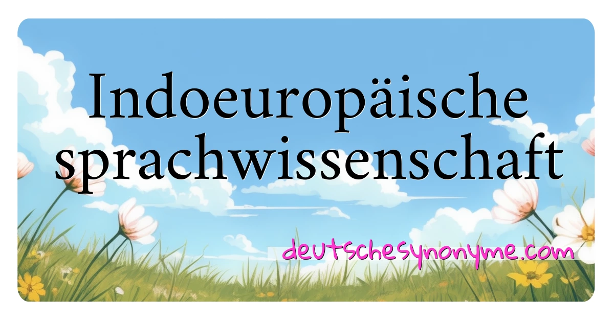 Indoeuropäische sprachwissenschaft Synonyme Kreuzworträtsel bedeuten Erklärung und Verwendung