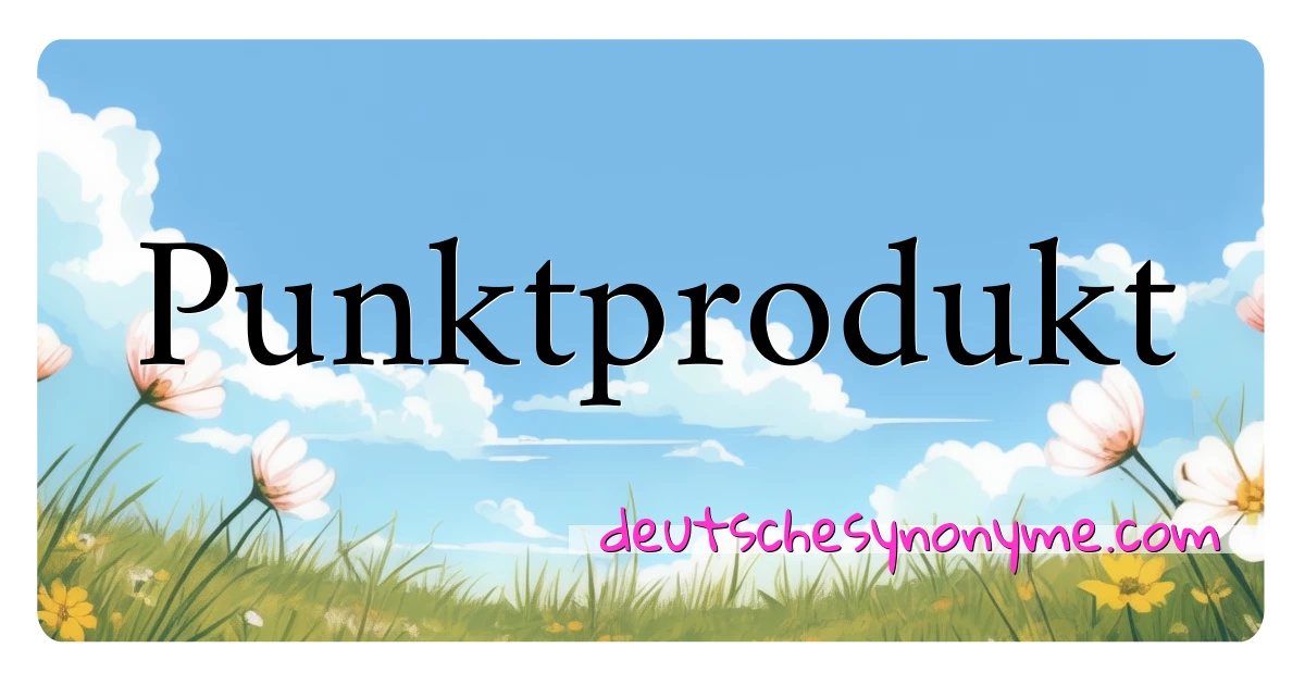 Punktprodukt Synonyme Kreuzworträtsel bedeuten Erklärung und Verwendung