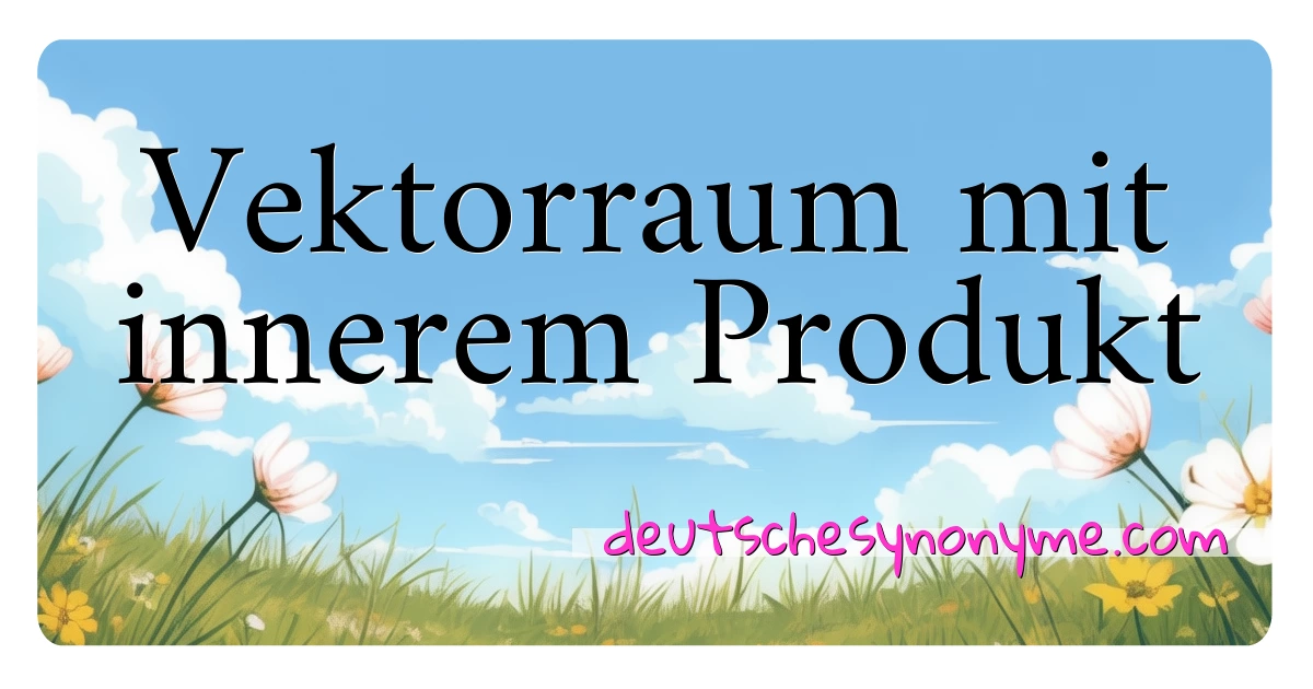 Vektorraum mit innerem Produkt Synonyme Kreuzworträtsel bedeuten Erklärung und Verwendung