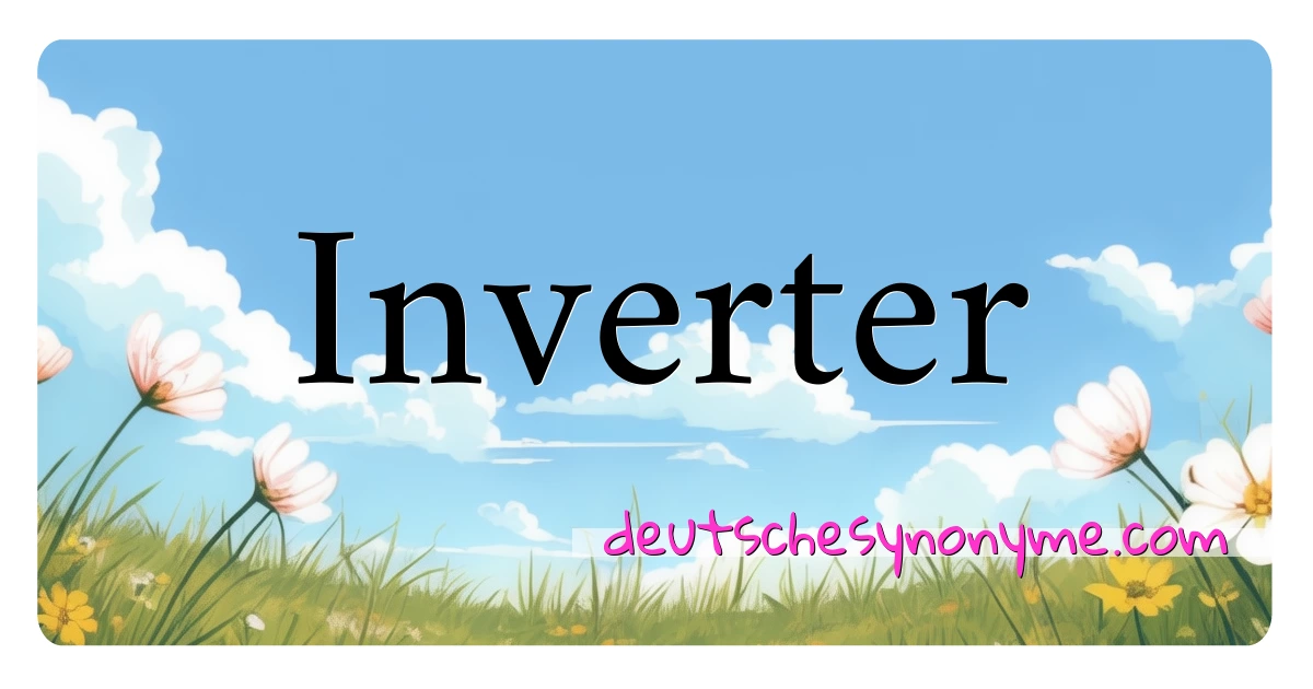 Inverter Synonyme Kreuzworträtsel bedeuten Erklärung und Verwendung