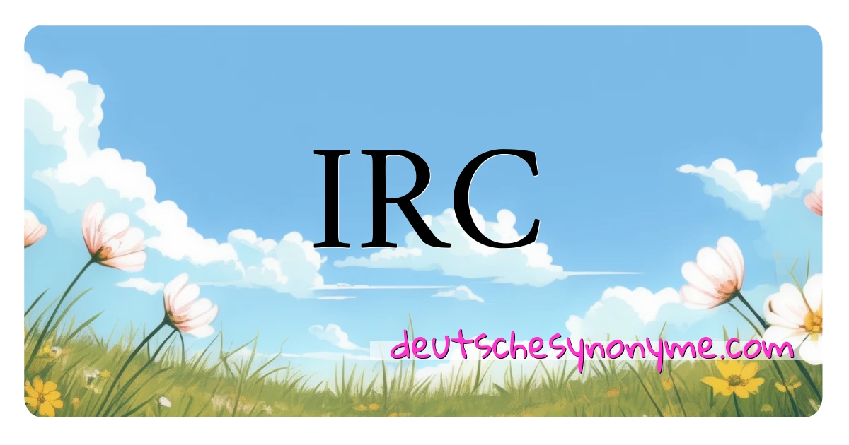 IRC Synonyme Kreuzworträtsel bedeuten Erklärung und Verwendung