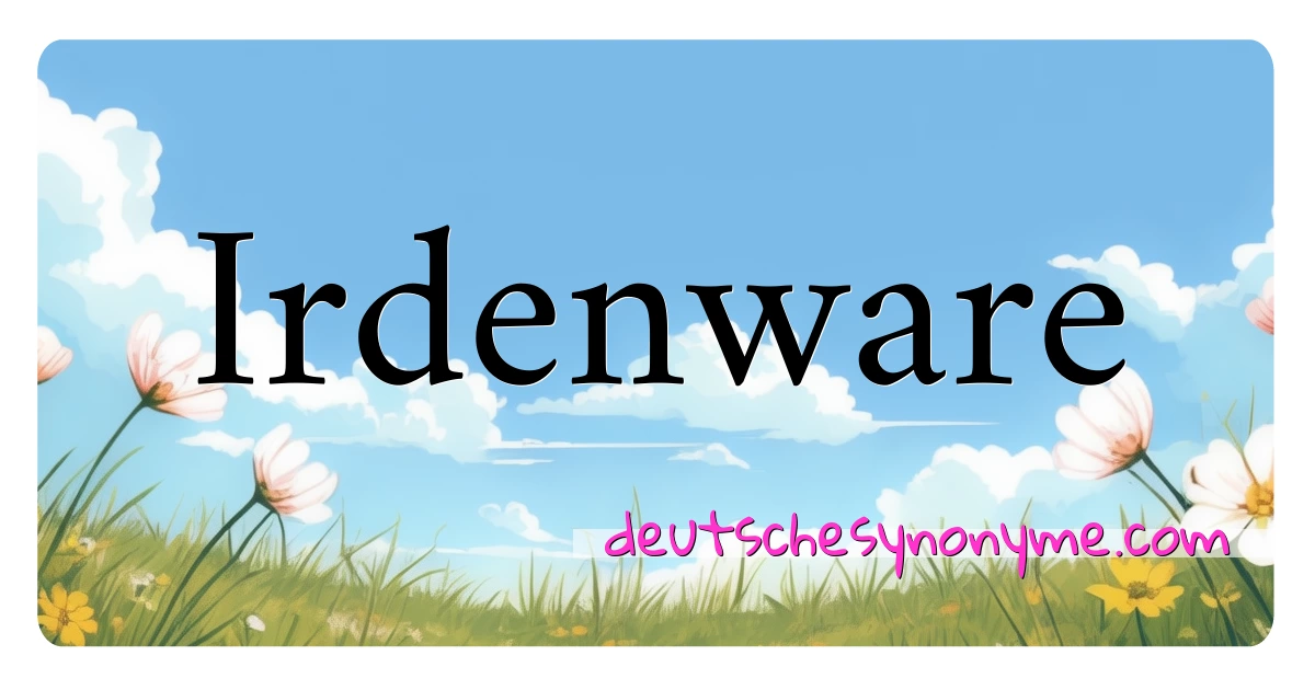 Irdenware Synonyme Kreuzworträtsel bedeuten Erklärung und Verwendung