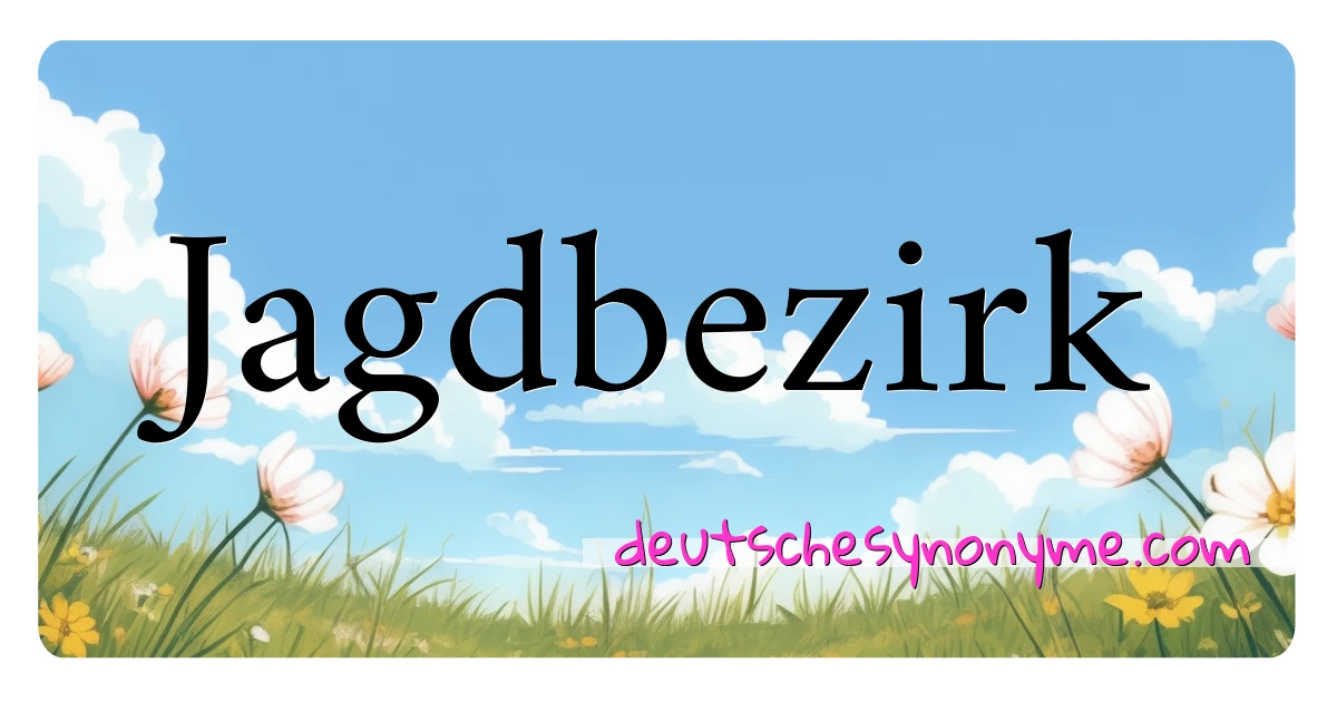 Jagdbezirk Synonyme Kreuzworträtsel bedeuten Erklärung und Verwendung