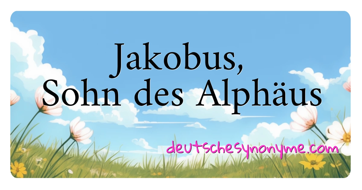 Jakobus, Sohn des Alphäus Synonyme Kreuzworträtsel bedeuten Erklärung und Verwendung