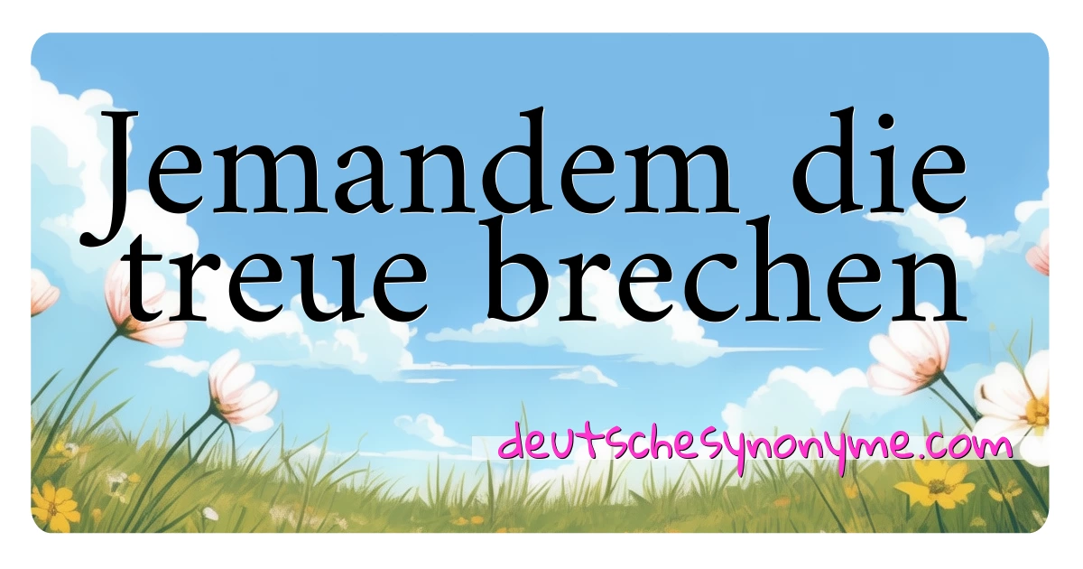 Jemandem die treue brechen Synonyme Kreuzworträtsel bedeuten Erklärung und Verwendung