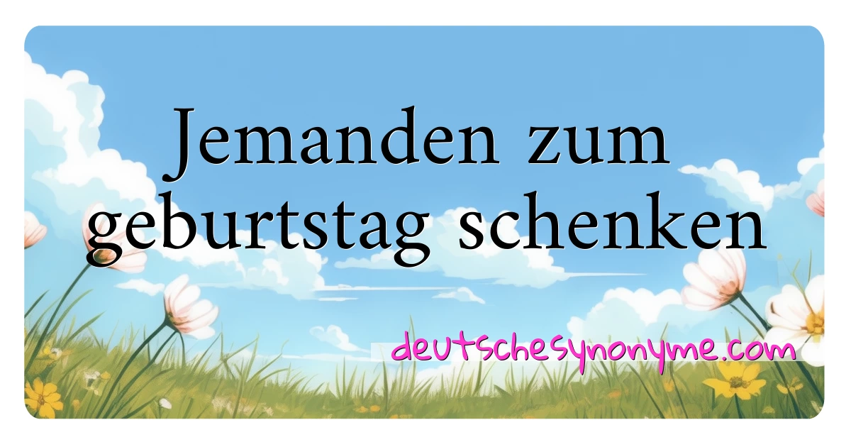 Jemanden zum geburtstag schenken Synonyme Kreuzworträtsel bedeuten Erklärung und Verwendung