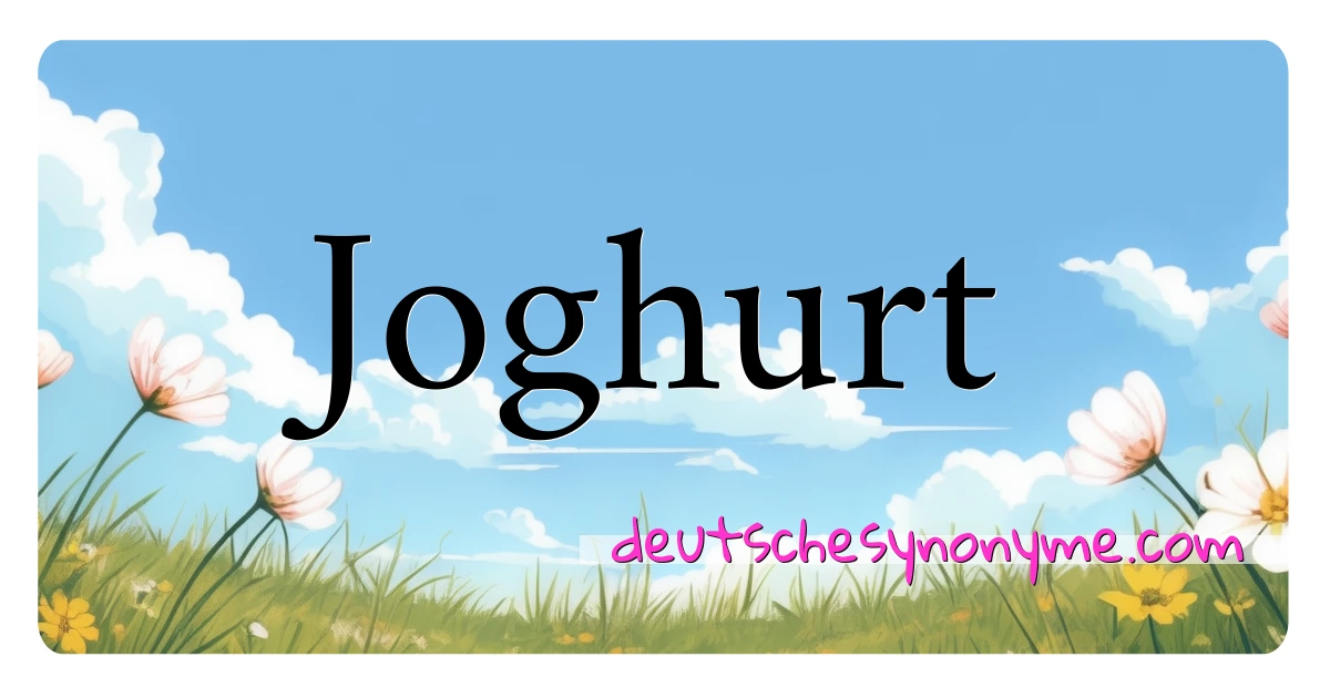 Joghurt Synonyme Kreuzworträtsel bedeuten Erklärung und Verwendung