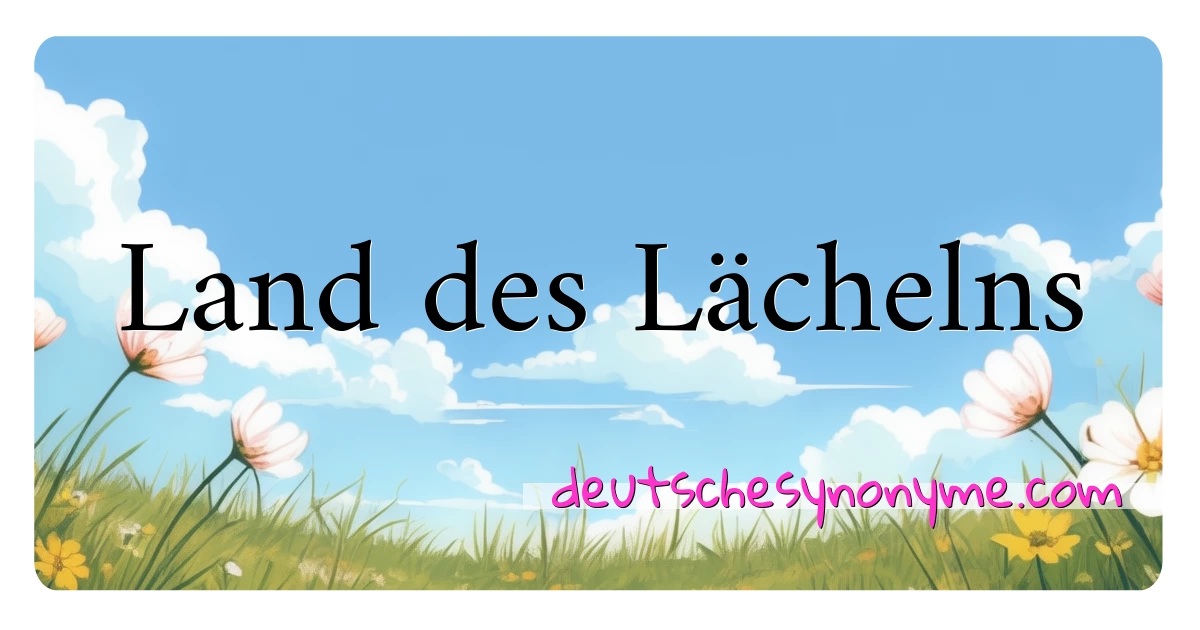 Land des Lächelns Synonyme Kreuzworträtsel bedeuten Erklärung und Verwendung