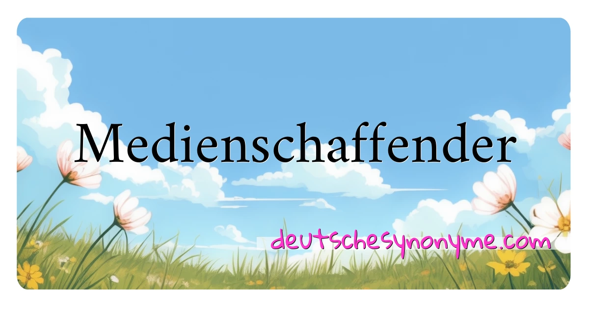 Medienschaffender Synonyme Kreuzworträtsel bedeuten Erklärung und Verwendung