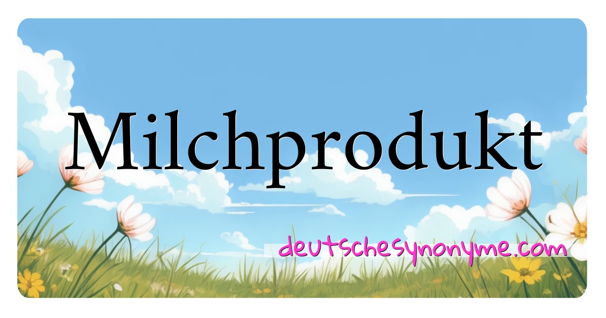 Milchprodukt Synonyme Kreuzworträtsel bedeuten Erklärung und Verwendung