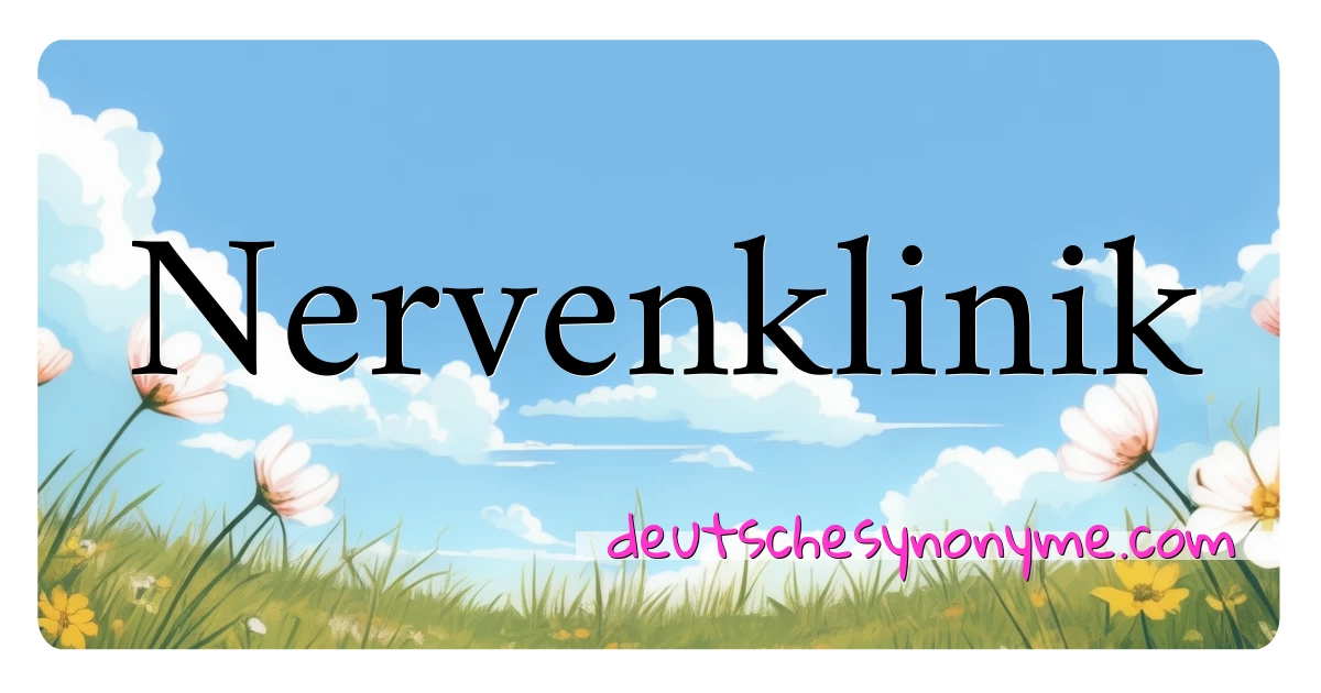 Nervenklinik Synonyme Kreuzworträtsel bedeuten Erklärung und Verwendung