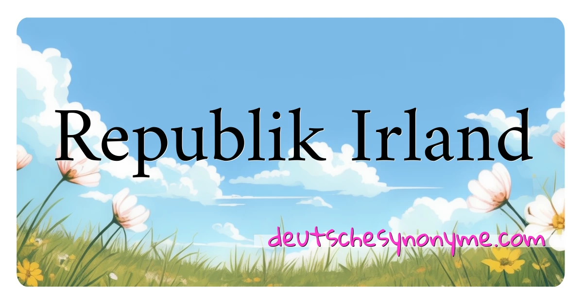 Republik Irland Synonyme Kreuzworträtsel bedeuten Erklärung und Verwendung