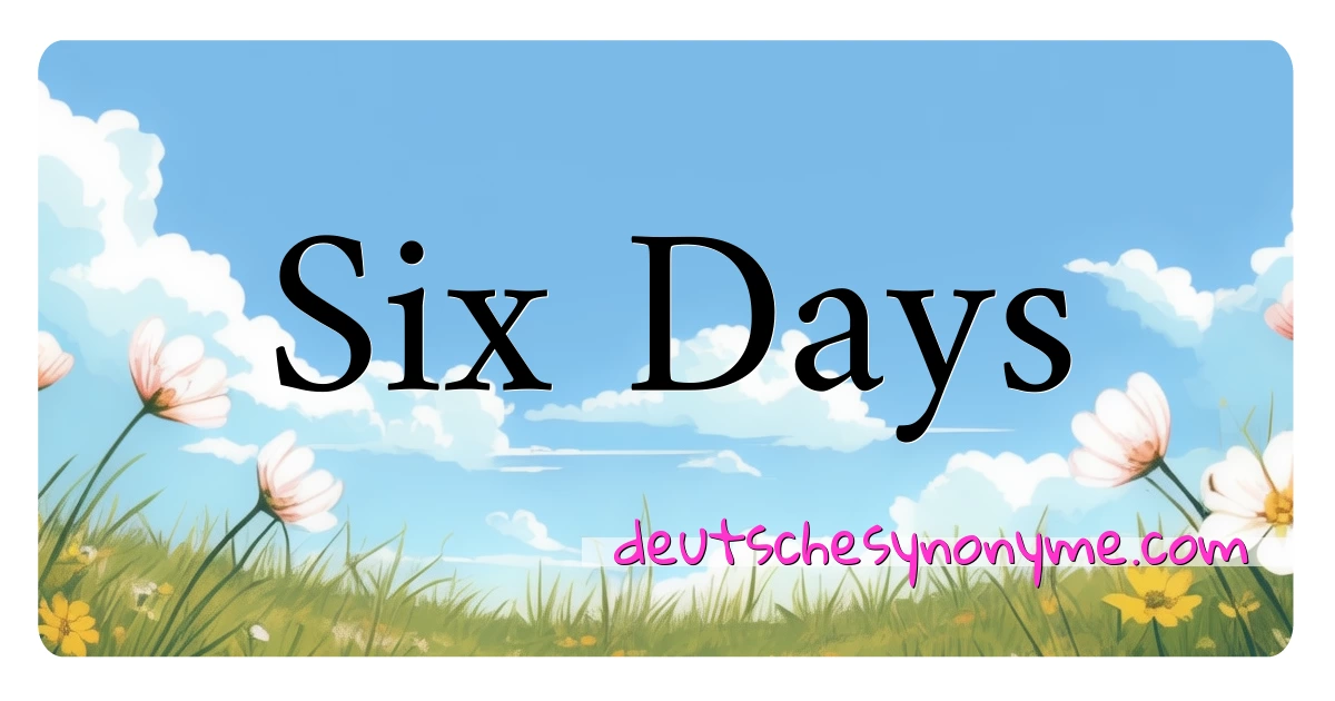 Six Days Synonyme Kreuzworträtsel bedeuten Erklärung und Verwendung