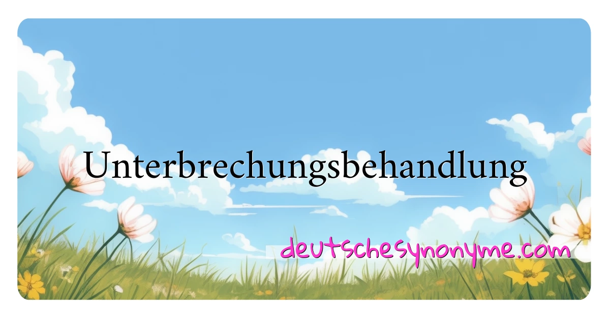 Unterbrechungsbehandlung Synonyme Kreuzworträtsel bedeuten Erklärung und Verwendung