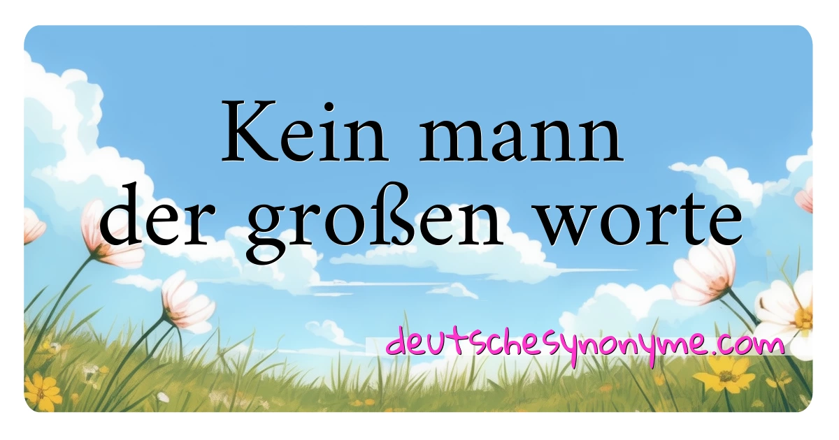 Kein mann der großen worte Synonyme Kreuzworträtsel bedeuten Erklärung und Verwendung