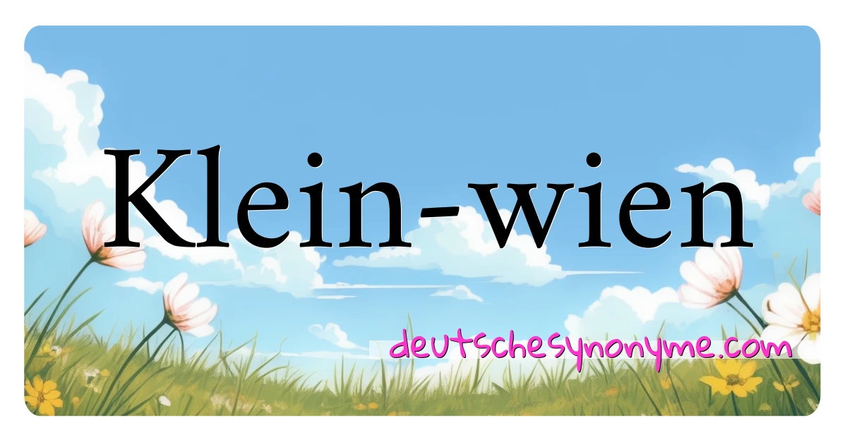 Klein-wien Synonyme Kreuzworträtsel bedeuten Erklärung und Verwendung