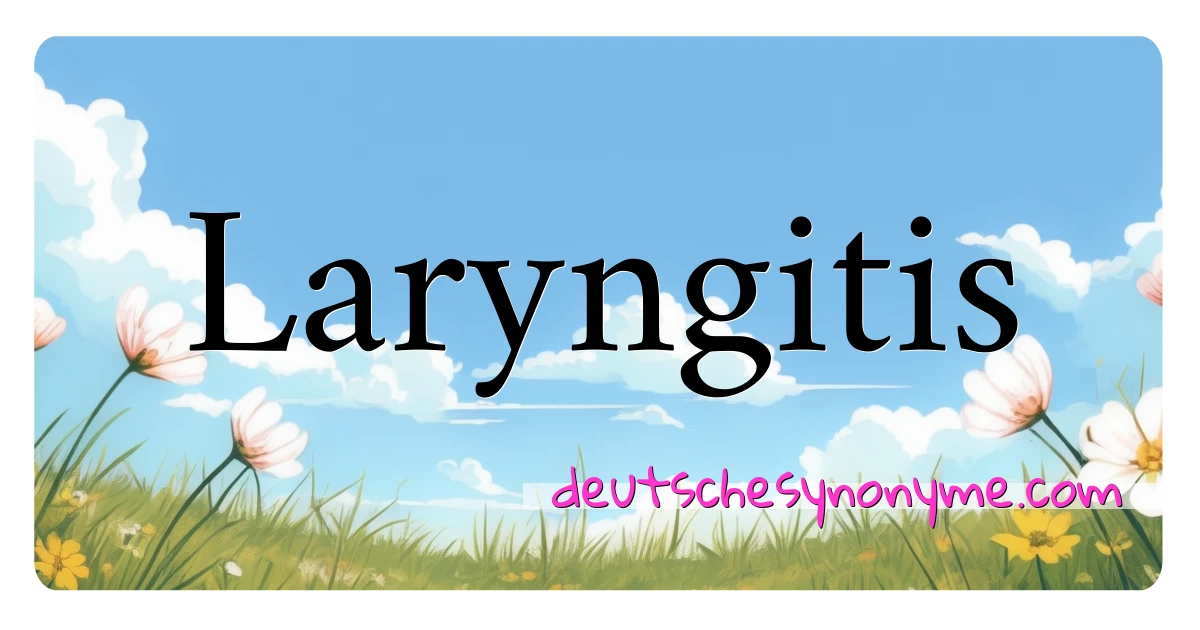 Laryngitis Synonyme Kreuzworträtsel bedeuten Erklärung und Verwendung