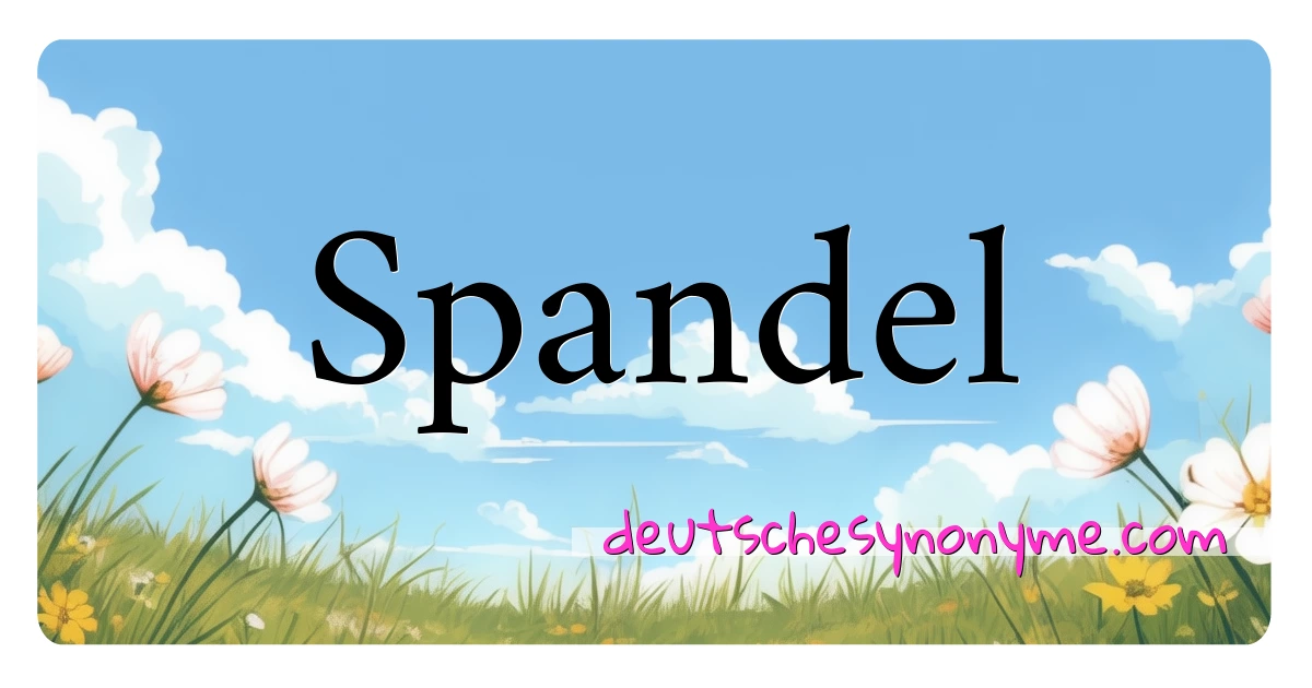 Spandel Synonyme Kreuzworträtsel bedeuten Erklärung und Verwendung