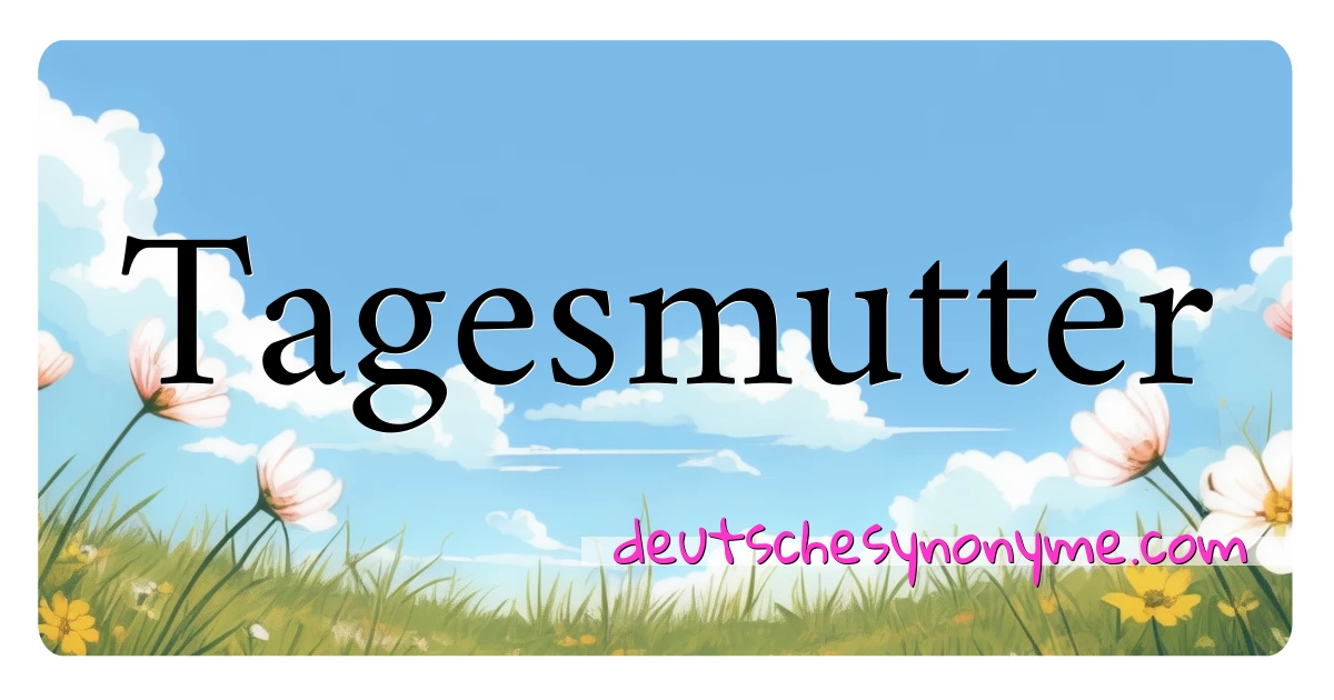 Tagesmutter Synonyme Kreuzworträtsel bedeuten Erklärung und Verwendung