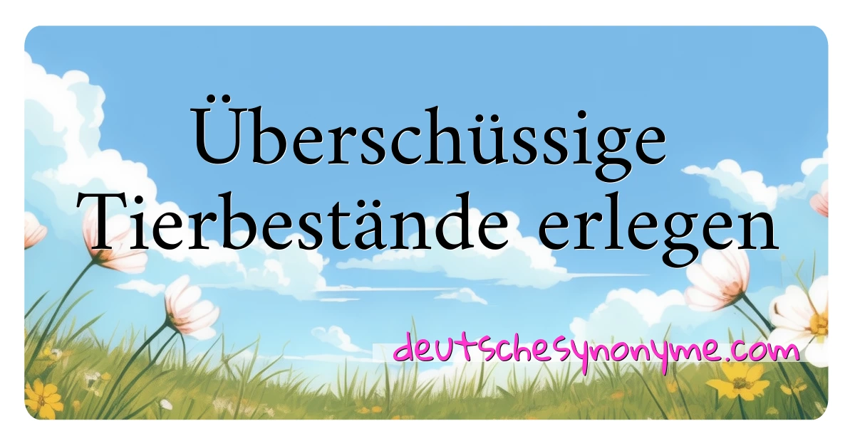 Überschüssige Tierbestände erlegen Synonyme Kreuzworträtsel bedeuten Erklärung und Verwendung