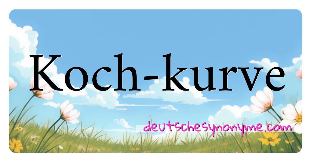 Koch-kurve Synonyme Kreuzworträtsel bedeuten Erklärung und Verwendung