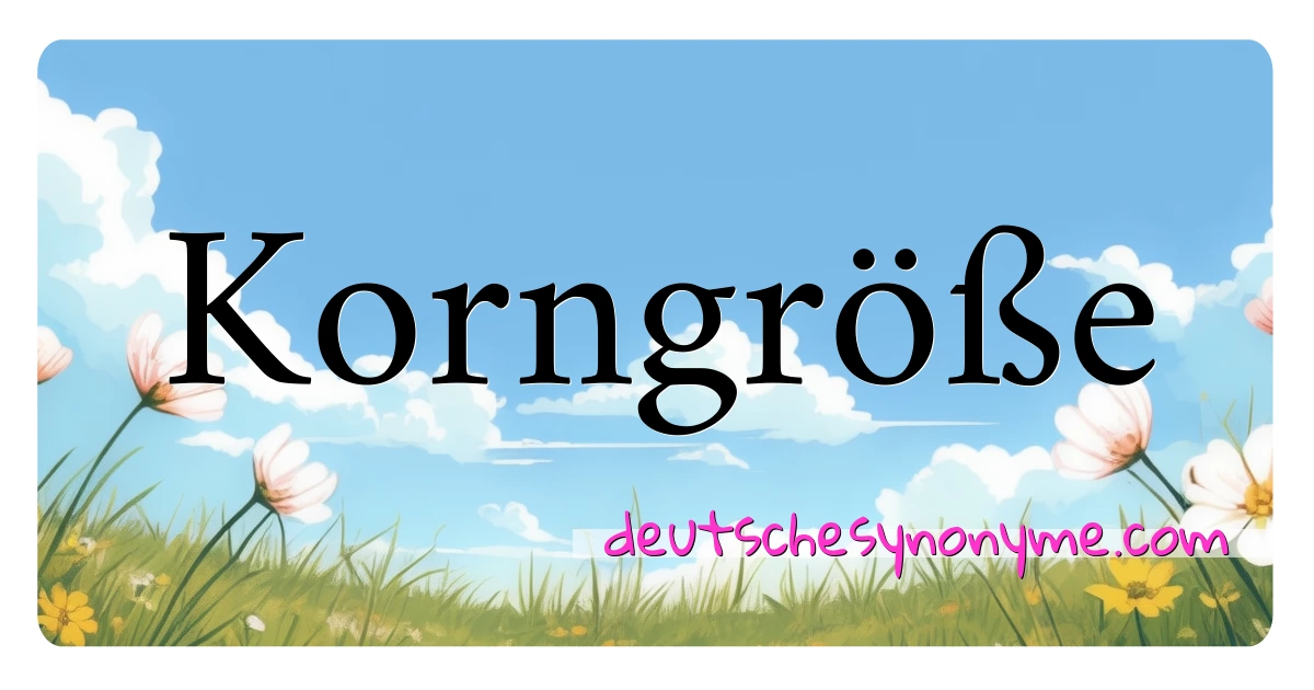 Korngröße Synonyme Kreuzworträtsel bedeuten Erklärung und Verwendung