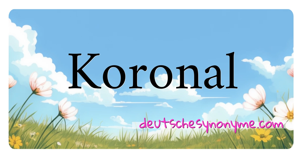 Koronal Synonyme Kreuzworträtsel bedeuten Erklärung und Verwendung