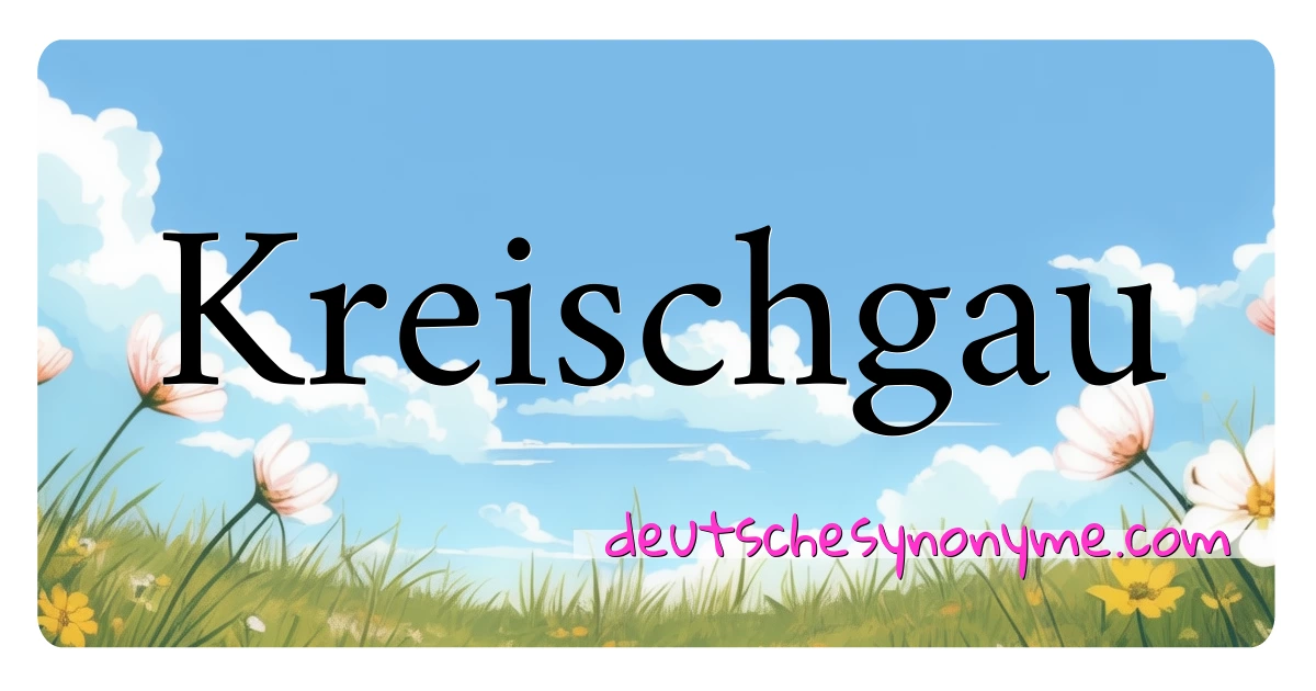 Kreischgau Synonyme Kreuzworträtsel bedeuten Erklärung und Verwendung