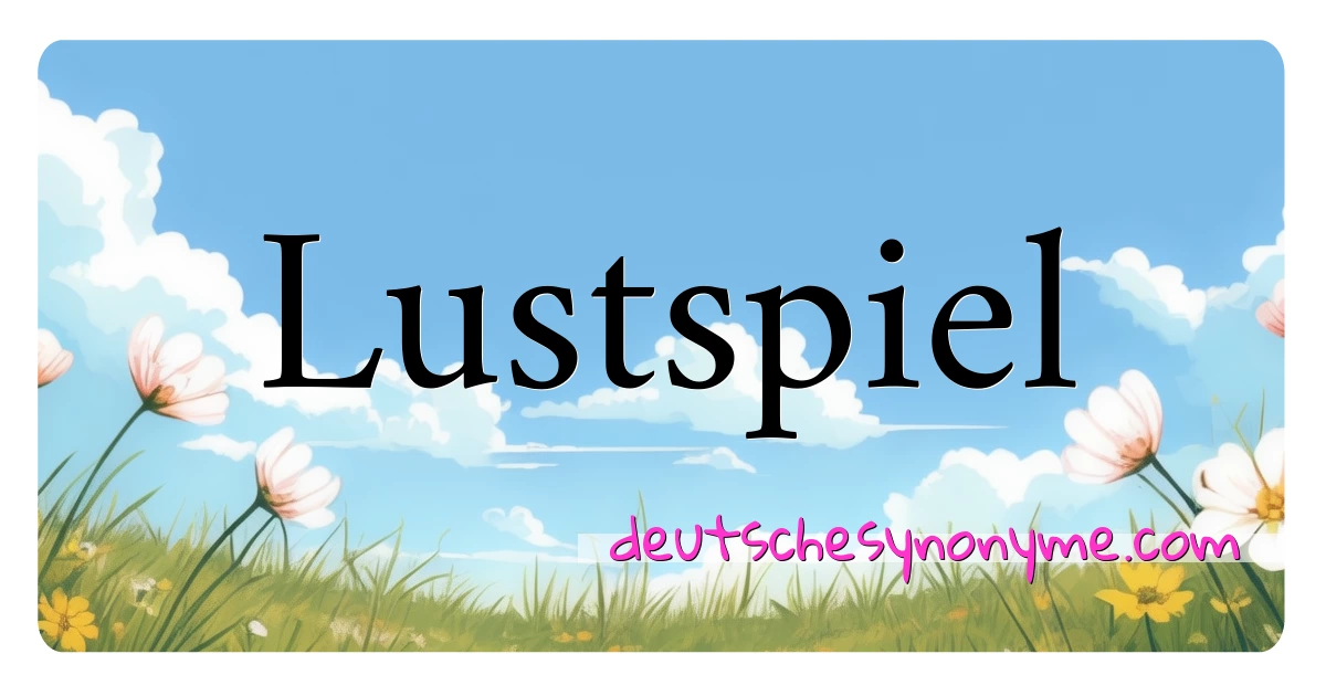 Lustspiel Synonyme Kreuzworträtsel bedeuten Erklärung und Verwendung