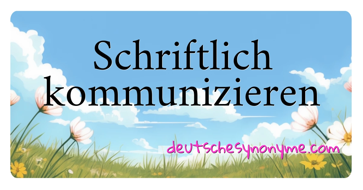 Schriftlich kommunizieren Synonyme Kreuzworträtsel bedeuten Erklärung und Verwendung