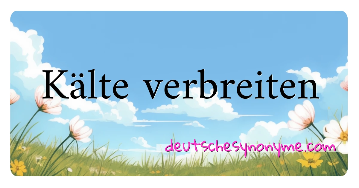 Kälte verbreiten Synonyme Kreuzworträtsel bedeuten Erklärung und Verwendung