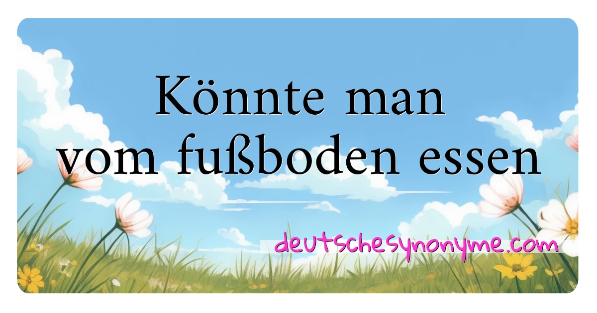 Könnte man vom fußboden essen Synonyme Kreuzworträtsel bedeuten Erklärung und Verwendung