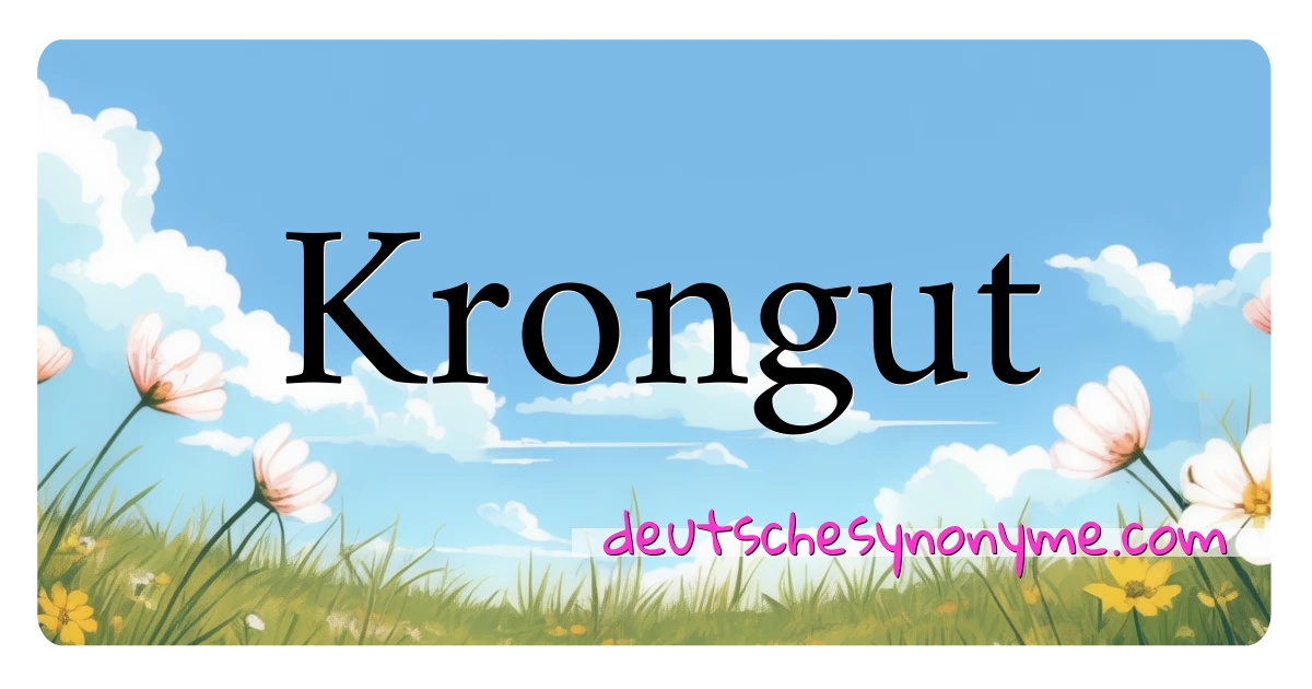 Krongut Synonyme Kreuzworträtsel bedeuten Erklärung und Verwendung