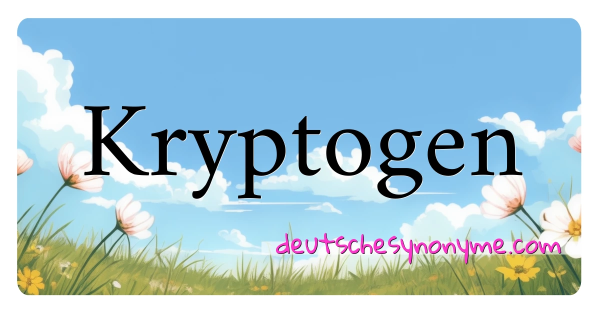 Kryptogen Synonyme Kreuzworträtsel bedeuten Erklärung und Verwendung