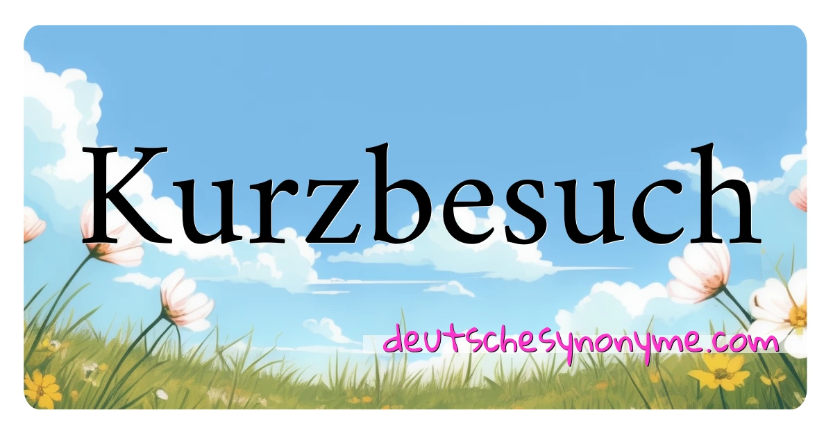 Kurzbesuch Synonyme Kreuzworträtsel bedeuten Erklärung und Verwendung