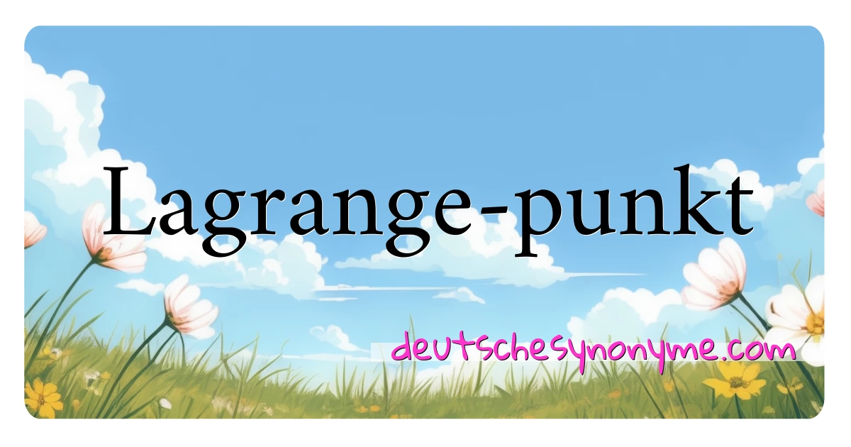 Lagrange-punkt Synonyme Kreuzworträtsel bedeuten Erklärung und Verwendung