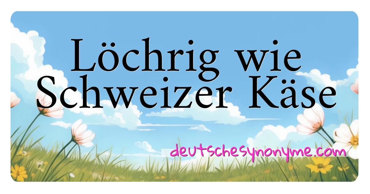 Löchrig wie Schweizer Käse Synonyme Kreuzworträtsel bedeuten Erklärung und Verwendung