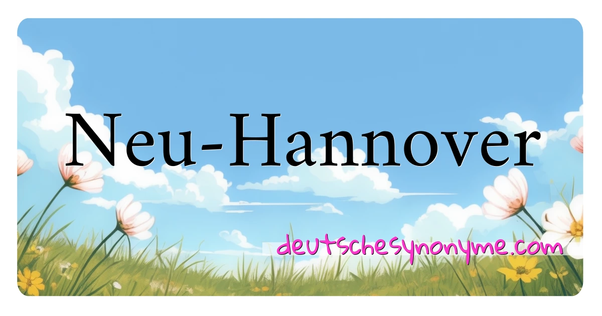 Neu-Hannover Synonyme Kreuzworträtsel bedeuten Erklärung und Verwendung